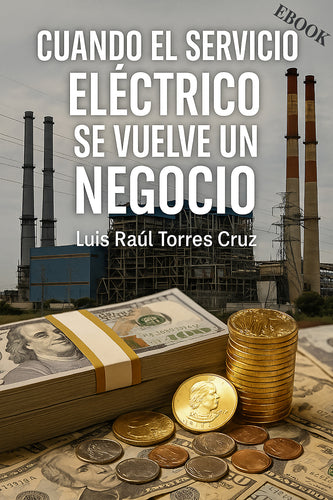 Book cover with text 'Cuando el servicio eléctrico se vuelve un negocio' by Luis Raul Torres Cruz, featuring money and power plant imagery.